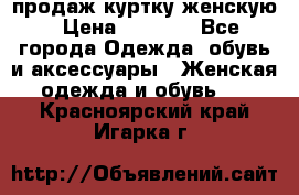 продаж куртку женскую › Цена ­ 1 500 - Все города Одежда, обувь и аксессуары » Женская одежда и обувь   . Красноярский край,Игарка г.